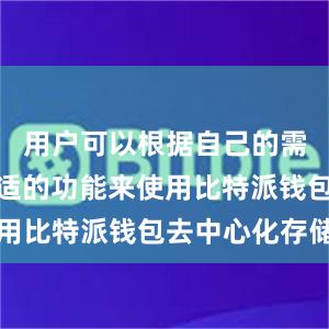 用户可以根据自己的需求选择合适的功能来使用比特派钱包去中心化